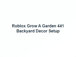Roblox Grow a Garden 441 Backyard Decor Setup