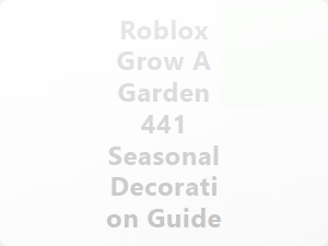 Roblox Grow a Garden 441 Seasonal Decor Tips