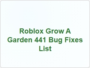 Roblox Grow a Garden 441 Bug Fixes List