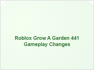 Roblox Grow a Garden 441 Gameplay Changes