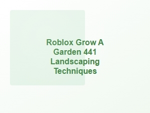 Roblox Grow a Garden 441 Landscaping Tips