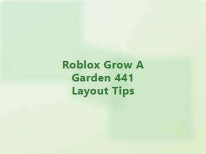 Roblox Grow a Garden 441 Layout Tips