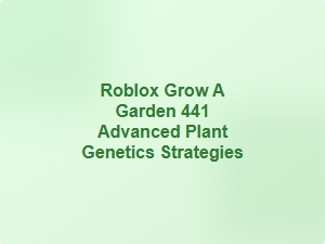 Roblox Grow a Garden 441 Advanced Plant Genetics Strategies
