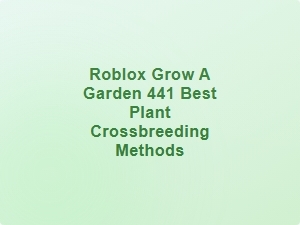 Roblox Grow a Garden 441 Best Plant Crossbreeding Methods