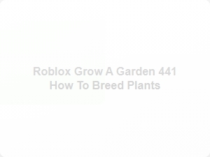 How to Breed Plants in Roblox Grow a Garden 441