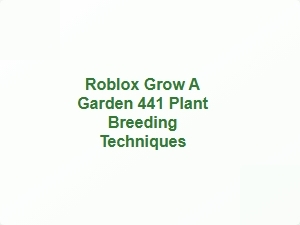 Roblox Grow a Garden 441 Plant Breeding Strategies