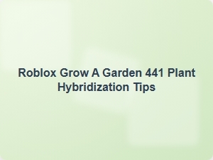 Roblox Grow a Garden 441 Plant Hybridization Tips