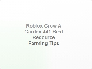 Roblox Grow a Garden 441 Resource Farming Tips