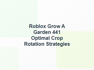 Roblox Grow a Garden 441 Optimal Crop Rotation Tips