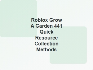 Roblox Grow a Garden 441 Quick Resource Tips