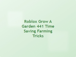 Roblox Grow a Garden 441 Time Saving Farming Hacks
